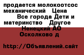 продается молокоотсос механический › Цена ­ 1 500 - Все города Дети и материнство » Другое   . Ненецкий АО,Осколково д.